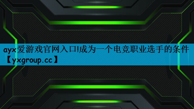 ayx爱游戏官网入口!成为一个电竞职业选手的条件