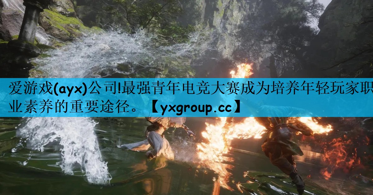 爱游戏(ayx)公司!最强青年电竞大赛成为培养年轻玩家职业素养的重要途径。