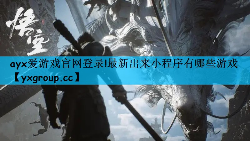 ayx爱游戏官网登录!最新出来小程序有哪些游戏