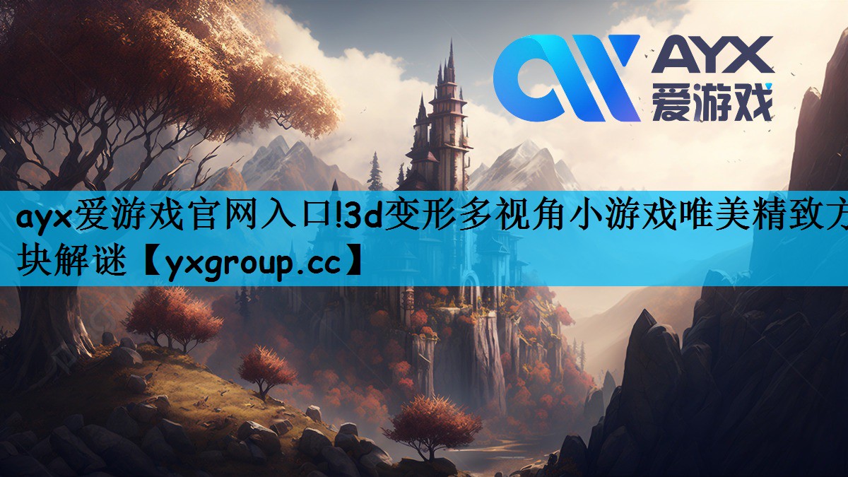 ayx爱游戏官网入口!3d变形多视角小游戏唯美精致方块解谜
