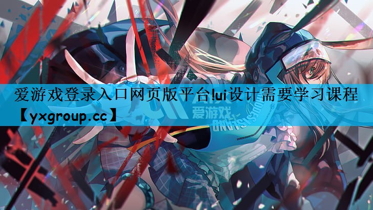 爱游戏登录入口网页版平台!ui设计需要学习课程