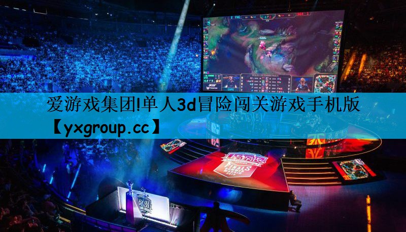 爱游戏集团!单人3d冒险闯关游戏手机版