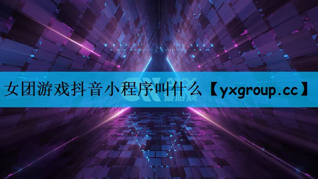 女团游戏抖音小程序叫什么