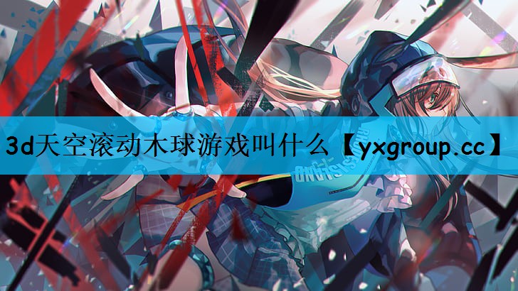 3d天空滚动木球游戏叫什么