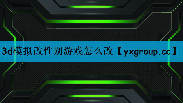 3d模拟改性别游戏怎么改